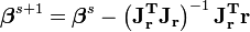 \boldsymbol \beta^{s+1} = \boldsymbol \beta^s - \left(\mathbf{J_r^T J_r} \right)^{-1} \mathbf{ J_r^T r}