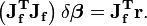 \left( \mathbf{ J_f^T  J_f} \right)\delta\boldsymbol\beta= {\mathbf{J_f^T r}}. 