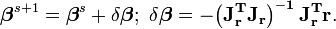  \boldsymbol{\beta}^{s+1} = \boldsymbol\beta^s+\delta\boldsymbol\beta;\ \delta\boldsymbol\beta= - \mathbf{\left( J_r^T J_r \right)^{-1} J_r^T r}. 